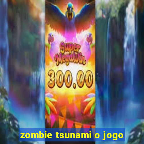 zombie tsunami o jogo